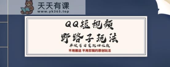 QQ短视频超级简单野路子玩法全网首发，流量+挂载多渠道变现，单号日收益四位数-天天有课网