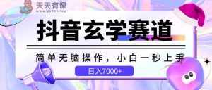抖音视频风水玄学跑道，简易没脑子，小白一秒入门，日入7000-天天有课网
