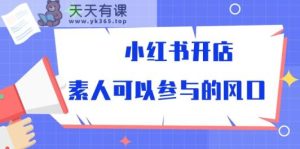 小红书的开实体店，普通可以参加风口-天天有课网