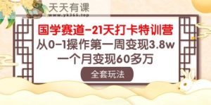 国学经典跑道21天打卡签到夏令营：从0-1实际操作第一周转现3.8w，一个月转现60多万元！-天天有课网