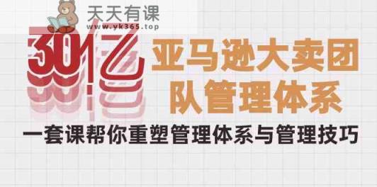 30亿亚马逊平台热销精英团队管理模式，一套课替你重构管理模式与管理技能-天天有课网