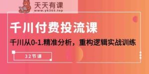 巨量千川付钱投流课，巨量千川从0-1深入分析，重新构建逻辑性实战演练-天天有课网