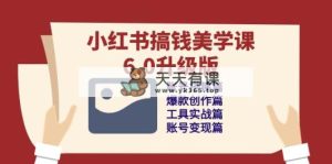 小红书的弄钱美学课-6.0全新升级，账户构建/爆品写作/专用工具实战演练/账户转现篇-天天有课网