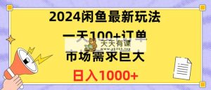 2024闲鱼平台全新游戏玩法，一天100 订单信息，市场的需求极大，日赚1400-天天有课网