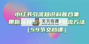 小红书引流知识普及合辑，带你玩转小红书的各种各样推广方法-天天有课网