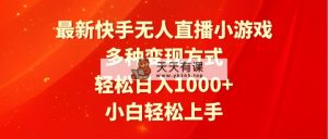 最新快手无人直播小游戏，多种变现方式，轻松日入1000+小白轻松上手-天天有课网