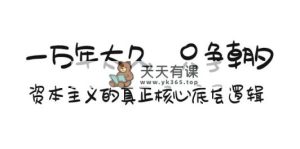 某付费文章《一万年太久，只争朝夕：资本主义的真正核心底层逻辑》-天天有课网