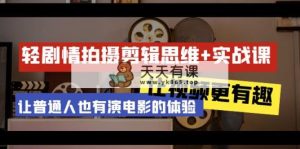 轻故事情节 拍摄剪辑逻辑思维实战演练课 让短视频更有意义 让普通人也是有演电影的感受-23堂课-天天有课网
