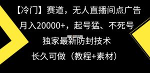 【冷门】赛道，无人直播间点广告，月入20000+，起号猛、不死号，独家最…-天天有课网