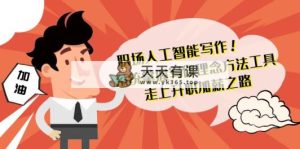 初入职场人工智能写作 快速掌握 创作核心理念方式专用工具 踏入涨薪之途-42节无水印图片-天天有课网