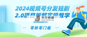 2024内容分发短剧剧本2.0新项目拆卸实际操作课堂教学,零粉零门槛可引流矩阵瓦解营销推广管道收益-天天有课网