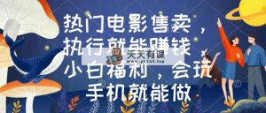 最热电影出售，实行也能赚钱，新手褔利，爱玩手机就能做-天天有课网