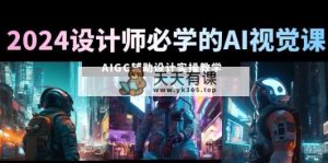 2024室内设计师必会的AI视觉效果课：AIGC协同设计实际操作课堂教学-天天有课网