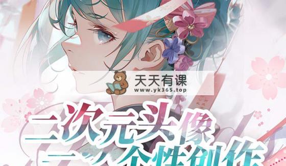 2023年二次元头像个性化写作画画教程-天天有课网