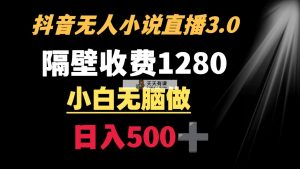 抖音小说没有人3.0游戏玩法 旁边收费标准1280  轻轻松松日入500-天天有课网