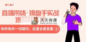直播带货·操盘手实战进阶线下课：你所有的一切疑问，这里全是答案-天天有课网