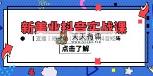 新美业抖音实战课丨直播丨短视频丨同城流量丨抖音矩阵-天天有课网