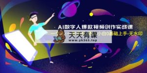 AI虚拟数字人爆款短视频写作实战演练课，一个人·一部手机·普通新手0前提下手-无水印图片-天天有课网