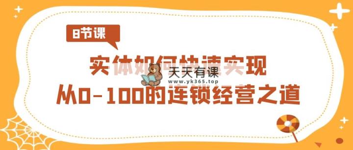 实体线·怎样顺利实现从0-100的连锁加盟经营理念-天天有课网