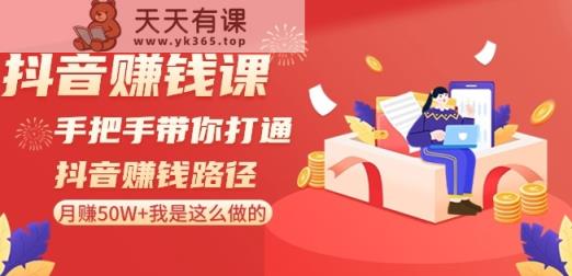 抖音赚钱课-手把手带你打通抖音赚钱路径：月赚50W+我是这么做的！-天天有课网