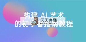 Stable Diffusion 101：搭建 AI 美学的新手手册实例教程-16堂课-中英字幕-天天有课网