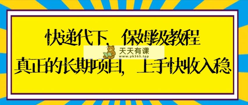 快递代下家庭保姆级实例教程，真正意义上的长期项目，易上手收益稳【实际操作 方式】-天天有课网