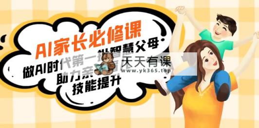 【宝妈妈 爸爸推荐】AI父母必修课程：做AI时期第一批智慧父母，助推亲子教育…-天天有课网