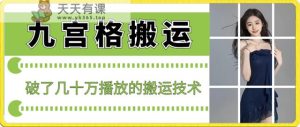最新九宫格搬运,十秒一个作品,破了几十万播放的搬运技术【揭秘】-天天有课网