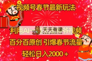 微信视频号新春佳节游戏玩法 运用AI一键生成财神短视频 百分之百原创设计 点爆春节流量 日入2k-天天有课网