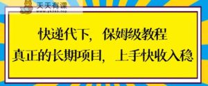 快递代下保姆级教程,真正的长期项目,上手快收入稳【揭秘】-天天有课网