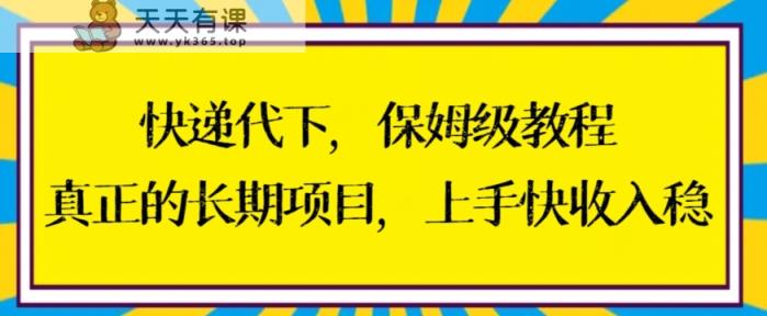 快递代下保姆级教程，真正的长期项目，上手快收入稳【揭秘】-天天有课网