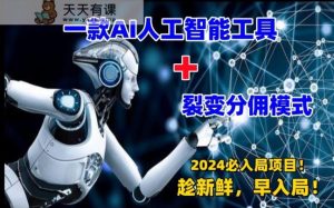 一款AI工具+裂变分佣=2024必上手项目！日入过千就靠它了【揭秘】-天天有课网