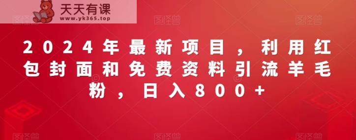 2024年最新项目，利用红包封面和免费资料引流羊毛粉，日入800+-天天有课网