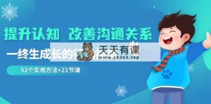 提高认知 改进沟通交流关联，一终生成长的指导方针  52个适用方式 21堂课-天天有课网
