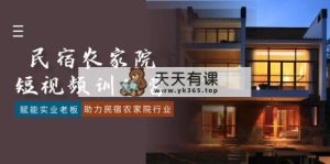 民宿客栈农家乐-小视频夏令营，创变实业公司老总，助推民宿客栈农家乐领域-天天有课网