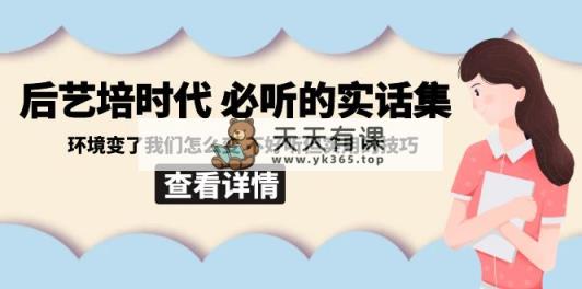 后艺培 时代之必听得真话集：环境变了大家如何变 难听但好用技巧-天天有课网