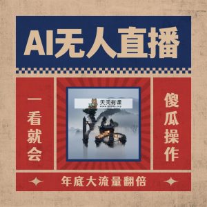 AI无人直播一看就会，日入1000 不用真人出镜，新手快速入门播出，关播就…-天天有课网