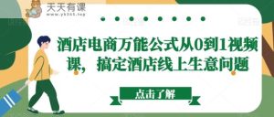 酒店电商万能公式从0到1视频课，搞定酒店线上生意问题-天天有课网