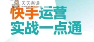 快手运营实战一点通,这套课用小白都能学会的方法教你抢占用户,做好生意-天天有课网