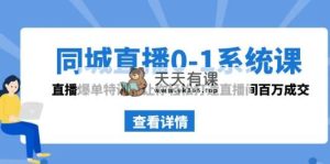 同城视频0-1系统软件课 抖音同款：直播间打造爆款训练，让你可以打造出直播房间上百万交易量-天天有课网