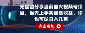 无保留分享当前最火视频号项目，当天上手实操拿收益，你也可以日入几百【揭秘】-天天有课网