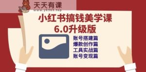 小红书的弄钱美学课6.0全新升级,账户构建/爆品写作/专用工具实战演练/账户转现篇-天天有课网