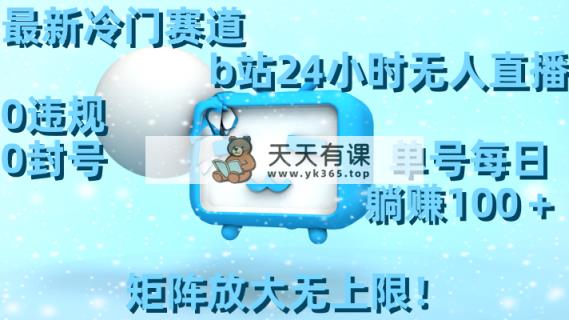 全新小众跑道，b站24钟头无人直播 0违反规定0封禁，运单号每日躺着赚钱100＋引流矩阵放…-天天有课网