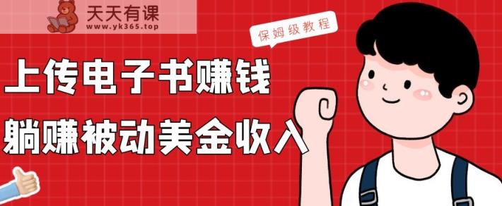 上传电子书赚钱，赚取被动美金收入，保姆级教程-天天有课网