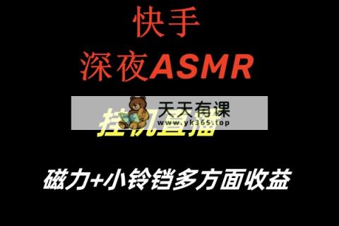 快手深夜ASMR挂机直播磁力+小铃铛多方面收益-天天有课网