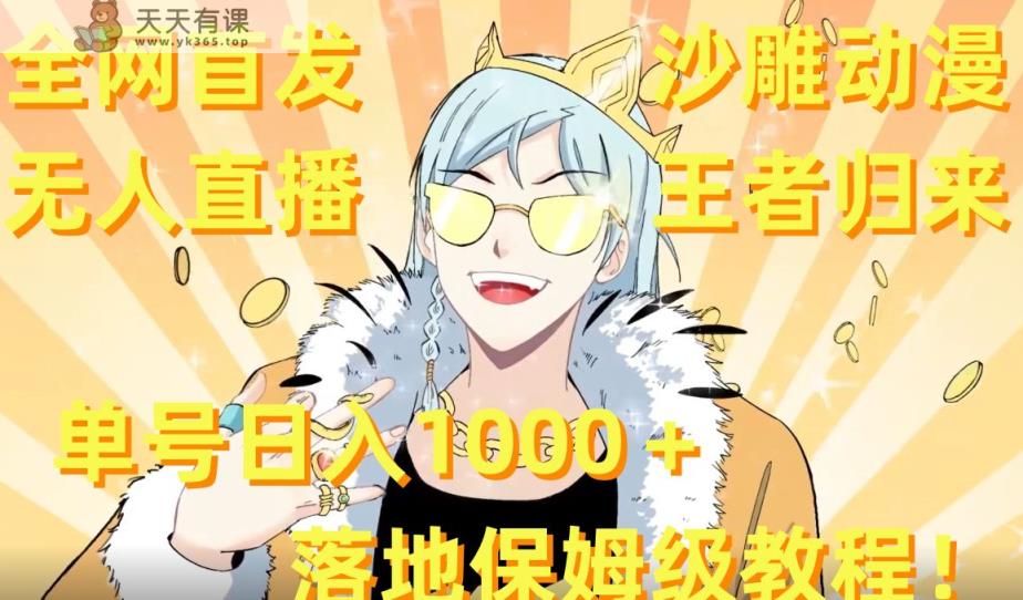全网首发，沙雕动漫无人直播王者归来！单号日入1000＋落地保姆级教程【揭秘】-天天有课网
