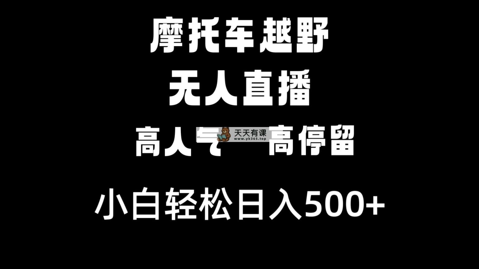 摩托车越野无人直播，话题度高滞留，下白轻轻松松日入500-天天有课网
