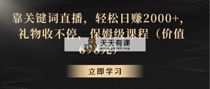 靠关键字直播间，轻轻松松日入2000 ，礼品收不断-天天有课网