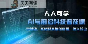 每个人能学的AI与前沿技术普及化课，0基本，不分环境浅显易懂，从入门到精通-天天有课网