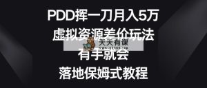 PDD挥一刀月入5万，虚拟资源项目价格差游戏玩法，两双手便会，落地式跟踪服务实例教程-天天有课网